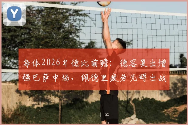 每体2026年德比前瞻：德容复出增强巴萨中场，佩德里疲劳无碍出战皇马